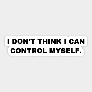 I Don't Think I Can Control Myself - Sigma Male Sticker